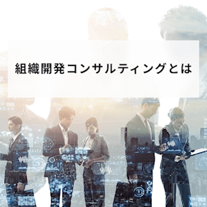 組織開発コンサルティングとは?導入のメリットやサービス内容、成功事例を解説