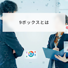 9ボックスとは?曖昧な人事評価をなくし、賢く育成する方法を解説
