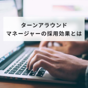ターンアラウンドマネージャーの採用効果とは?実務内容や人件費、実例を紹介!