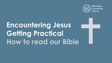 Encountering Jesus - Getting Practical - How to read our Bible