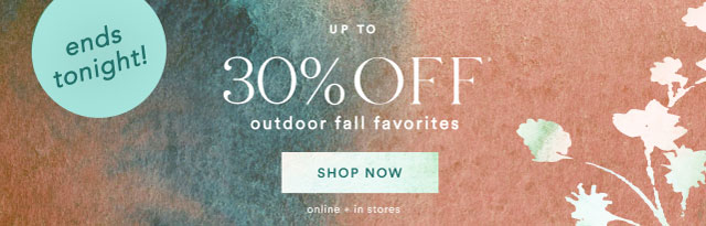 ends tonight! Up to 30% off outdoor fall favorites