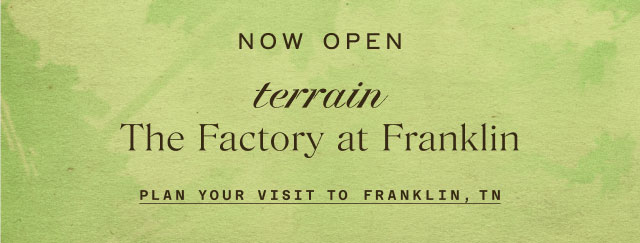 NOW OPEN | terrain | The Factory at Franklin | PLAN YOUR VISIT TO FRANKLIN, TN