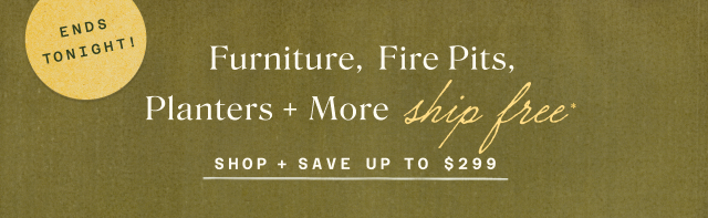 Ends Tonight: Free Shipping on furniture, fire pits, planters & more