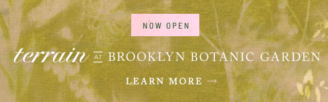 Now Open | Terrain at Brooklyn Botanic Garden | Learn More