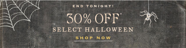 ends tonight! 30% off* select Halloween Shop now>