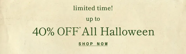 limited time! Up to 40% Off* All Halloween | Shop now > 