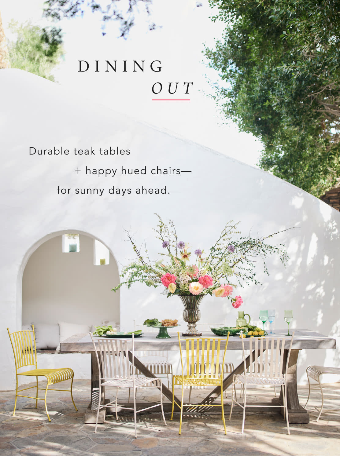 Dining Out Durable teak tables + happy hued chairs—for sunny days ahead. Shop outdoor tables + chairs