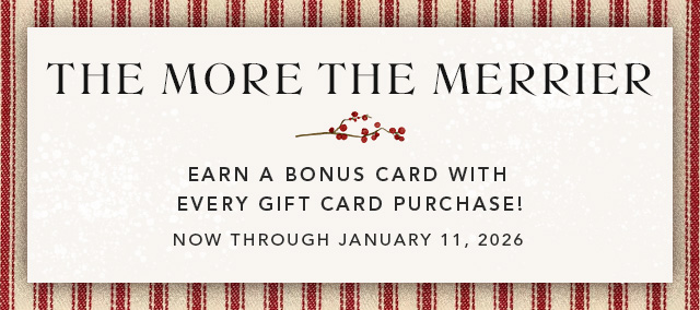 The More the Merrier | Earn a Bonus Card With Every Gift Card Purchase | NOW THROUGH JANUARY 11, 2026