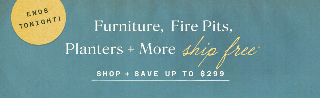 Ends Tonight: Free Shipping on furniture, fire pits, planters & more