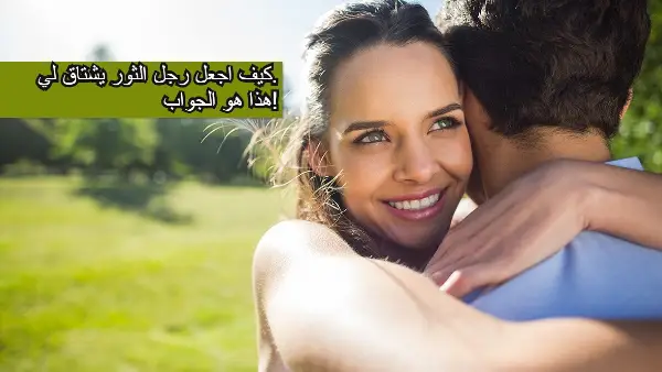 كيف اجعل رجل الثور يشتاق لي. هذا هو الجواب!