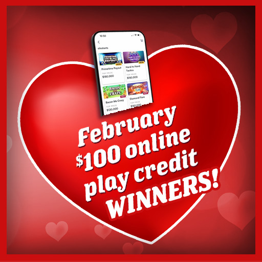 February $100 Online Play Credit Winners! 