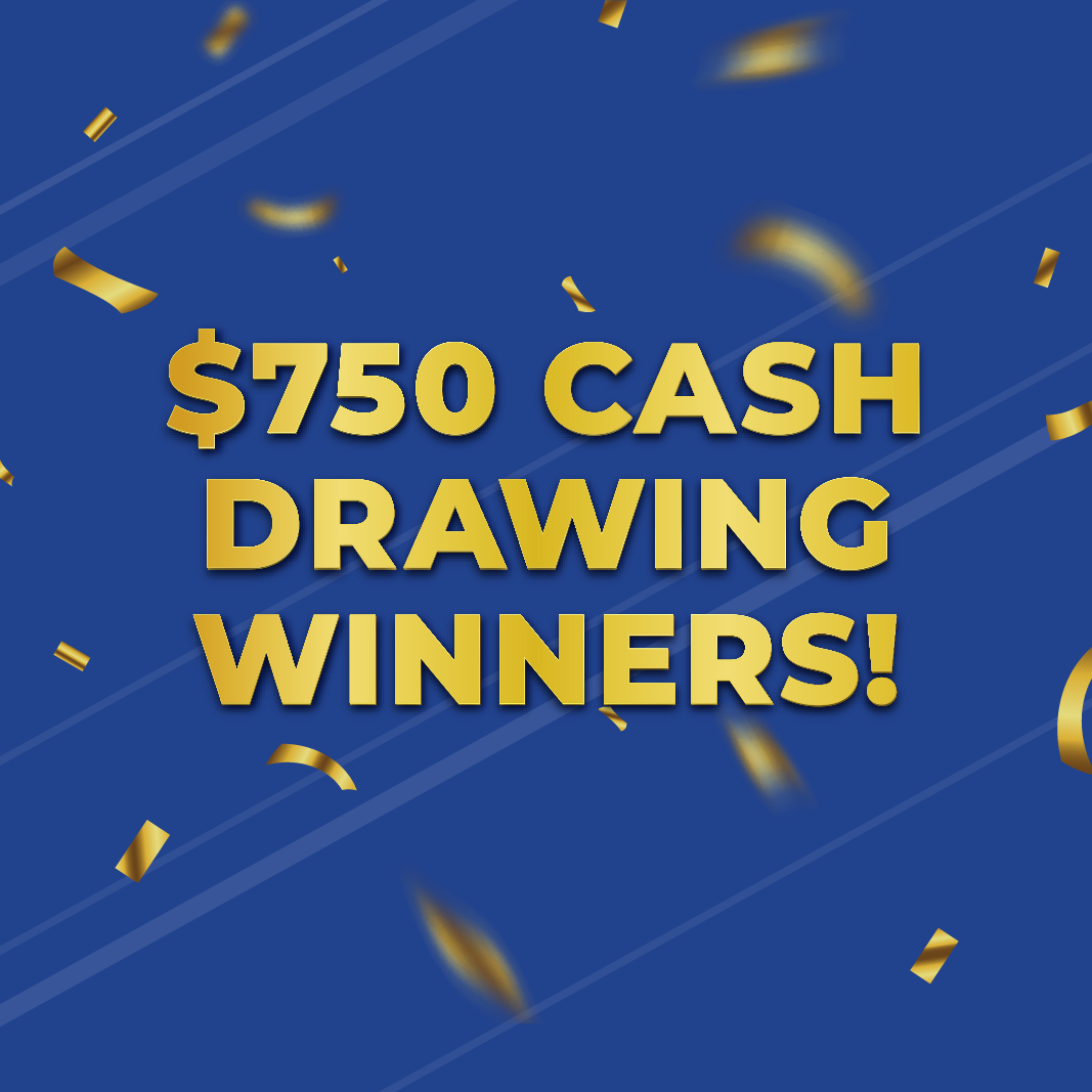 $750 Cash Drawing Winners! 