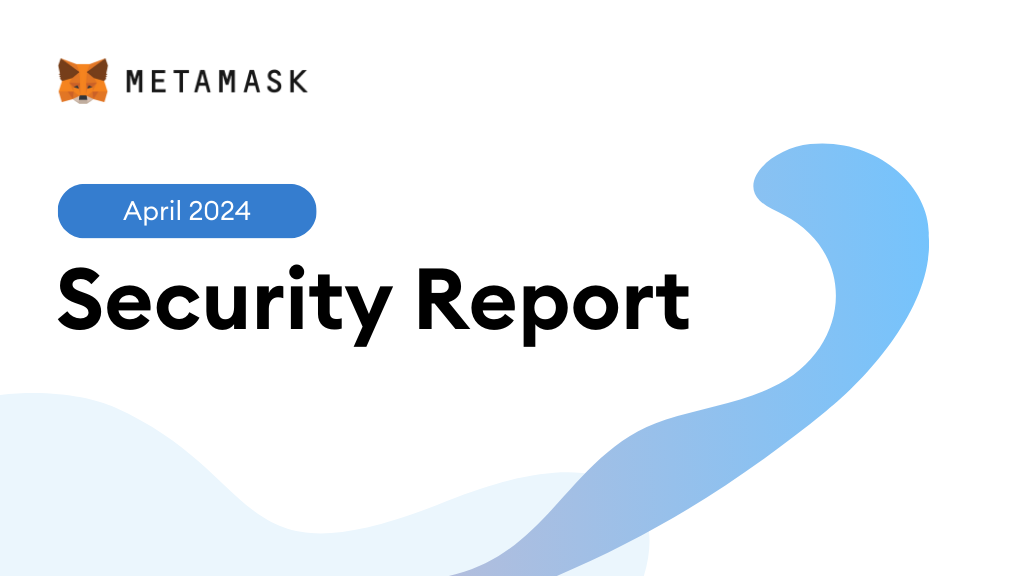 MetaMask Security Monthly: April 2024 | MetaMask News