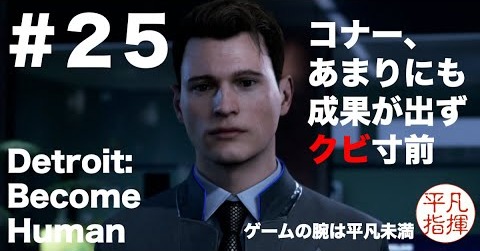 コナー、あまりにも成果が出ずクビ寸前『Detroit: Become Human』#25
