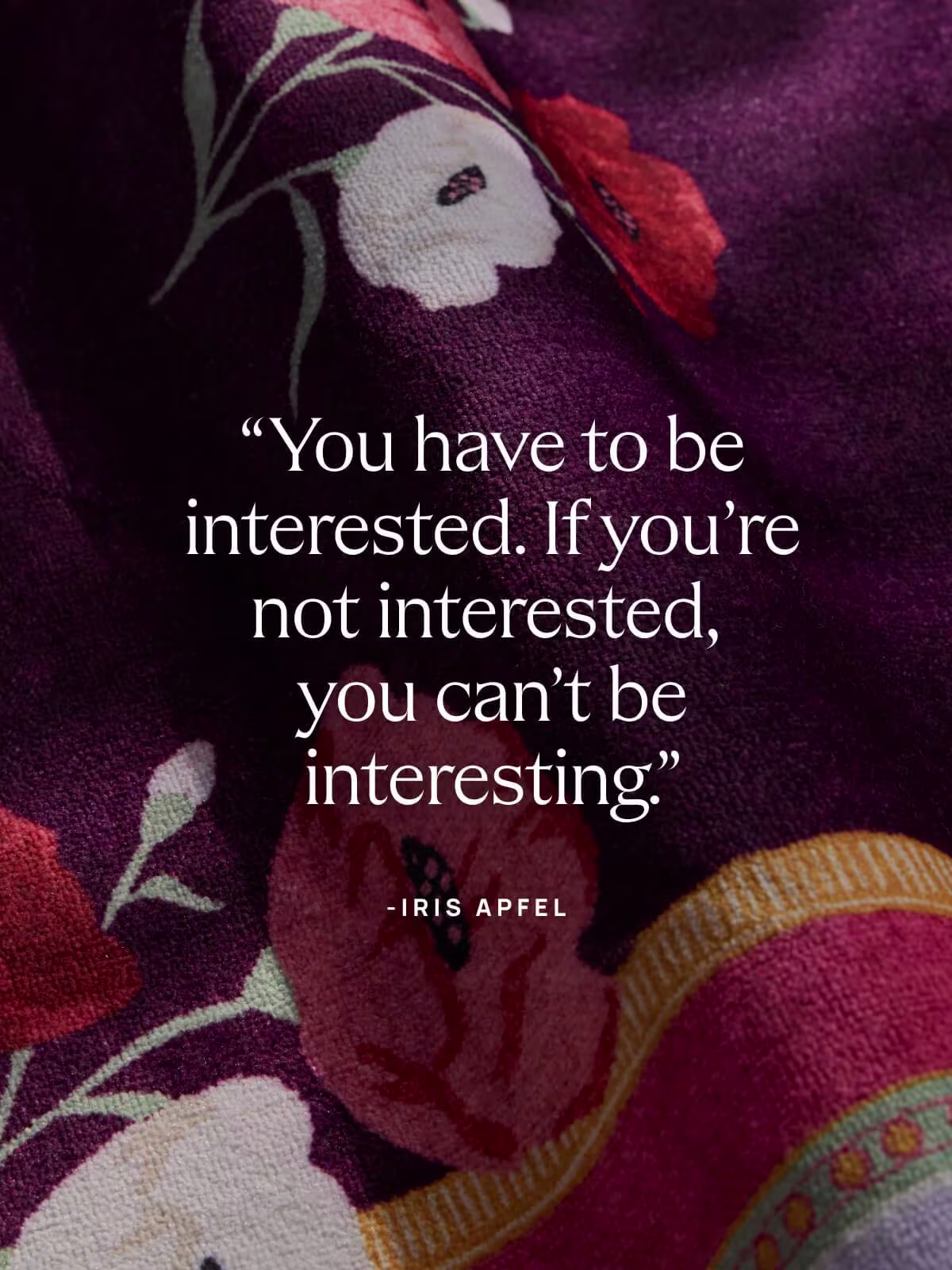 Image of Ruggable x Iris Apfel rug with text overlay, "You have to be interested. If you're not interested, you can't be interesting."