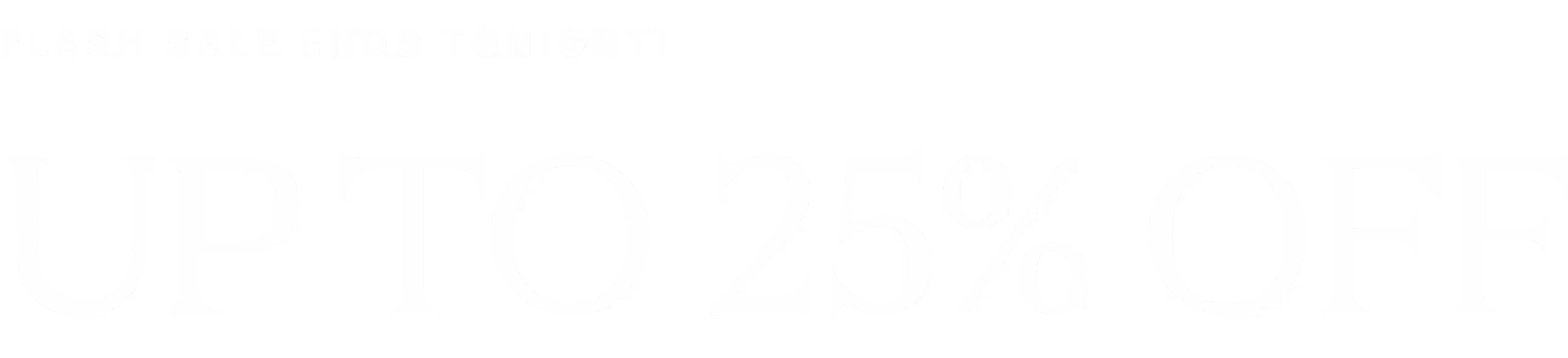 Flash Sale - Up to 25% Off Ends Soon