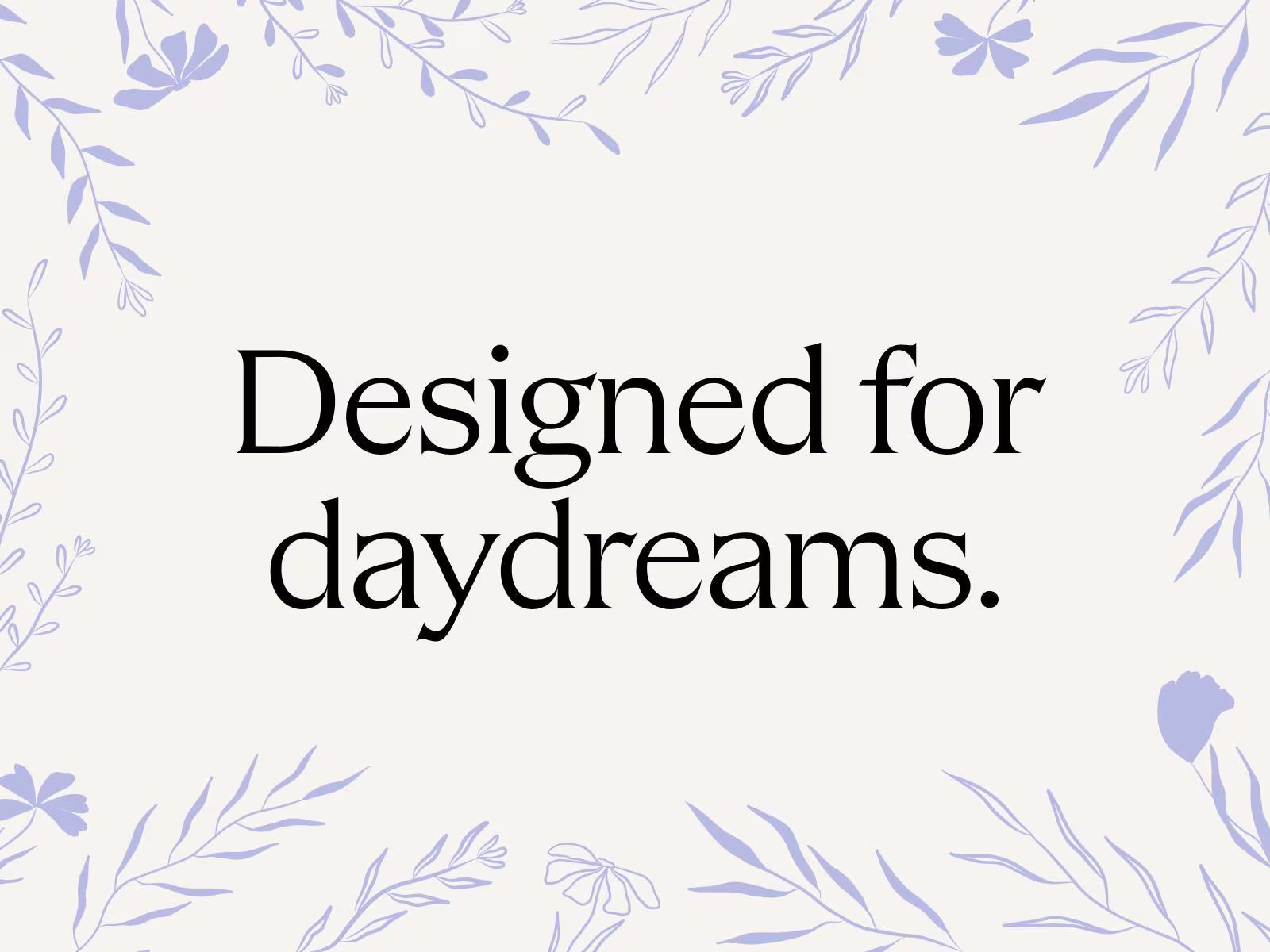 Graphic image of lavender flowers on an off-white background with the phrase "Designed for daydreams" in black lettering. 