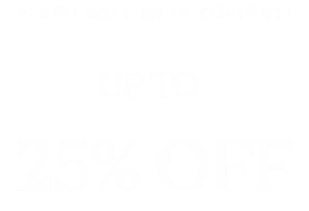 Flash Sale - Up to 25% Off Ends Soon