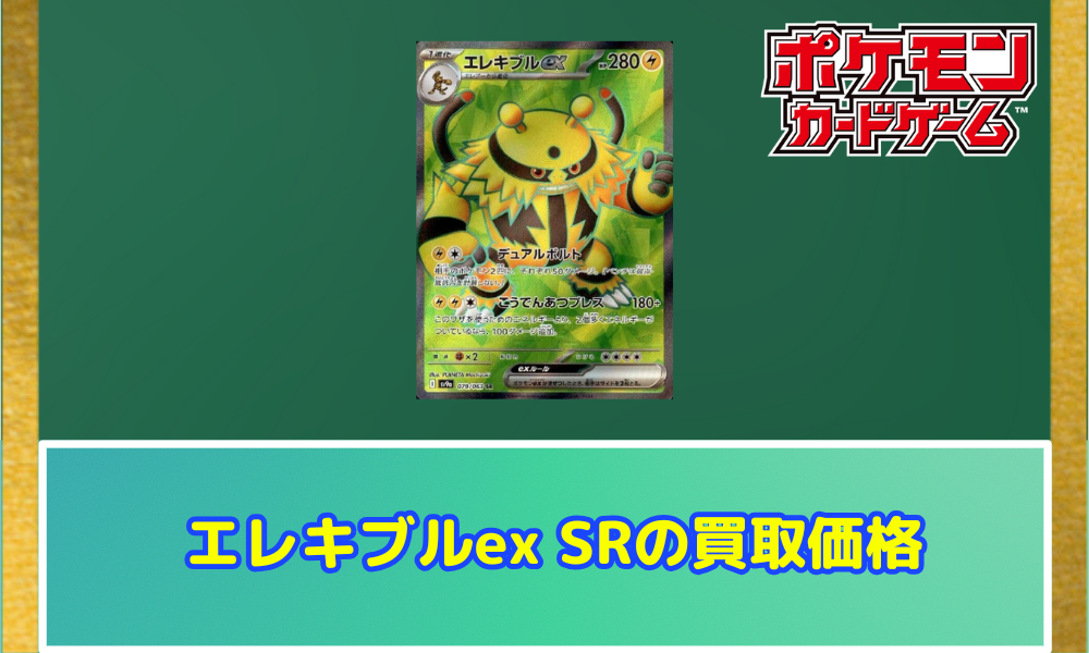 エレキブルex SRの買取価格と相場【ポケカ】 | ポケカレッジ