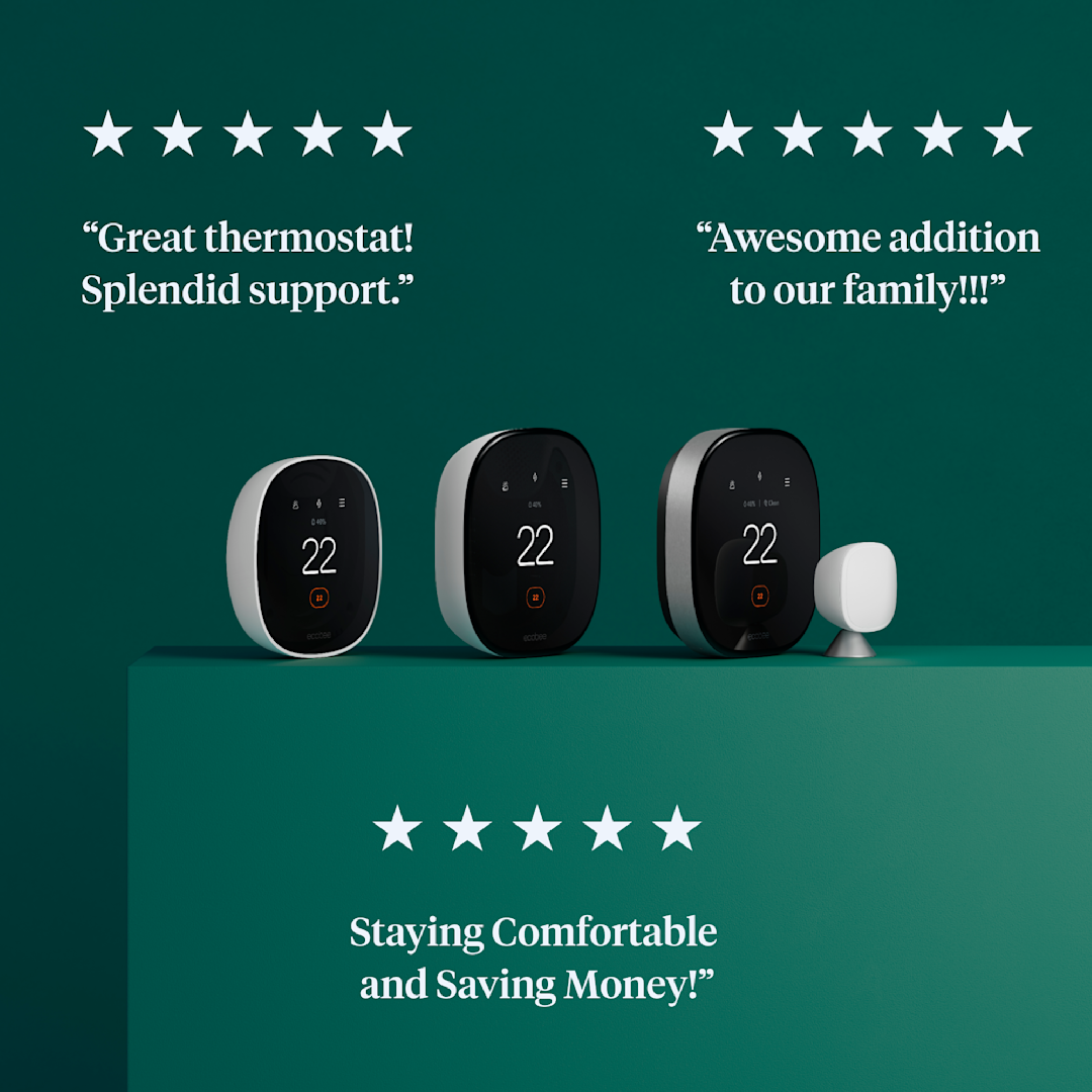 3 ecobee thermostats on a green background; 3 5 star reviews are shown: "great thermostat! splendid support." "awesome addition to our family!!!" "staying comfortable and saving money!"