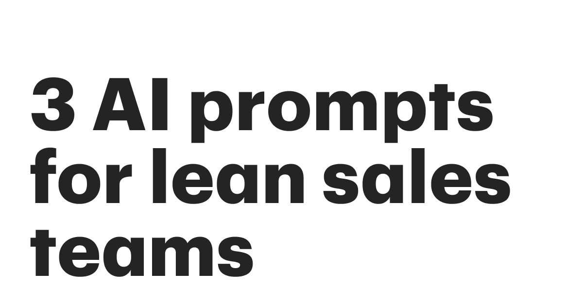 Featured: Make selling easier: 3 AI prompts for sales teams every lean team should try