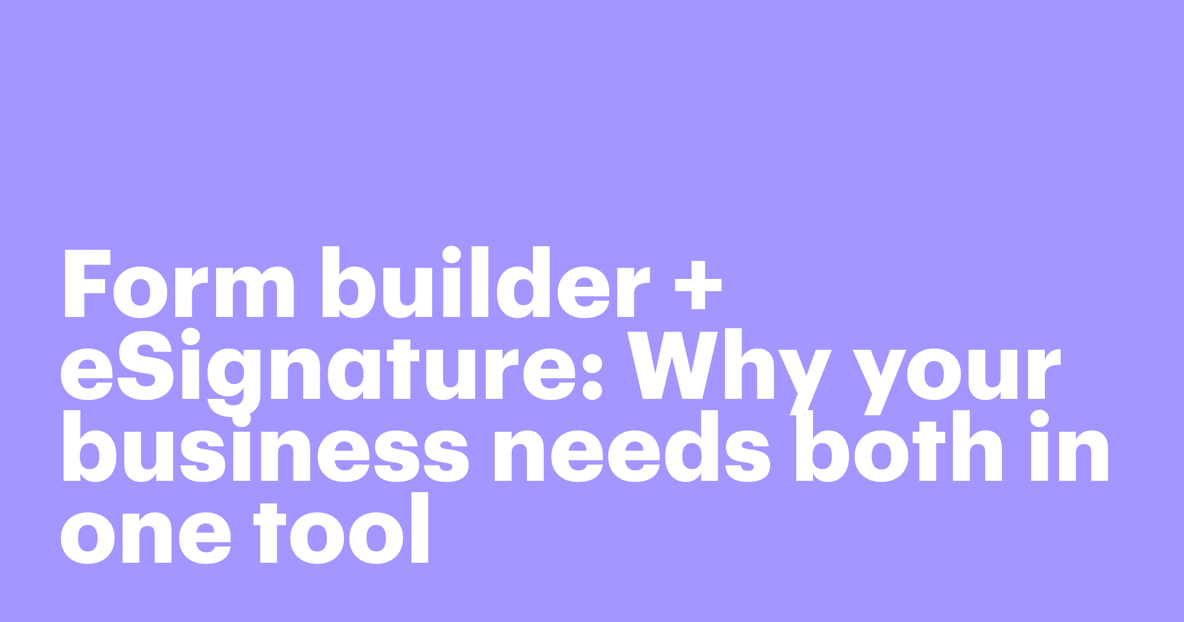Featured: Form builder + eSignature: Why your business needs both in one tool