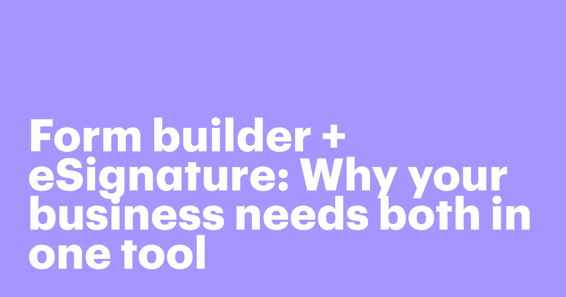 Featured: Form builder + eSignature: Why your business needs both in one tool