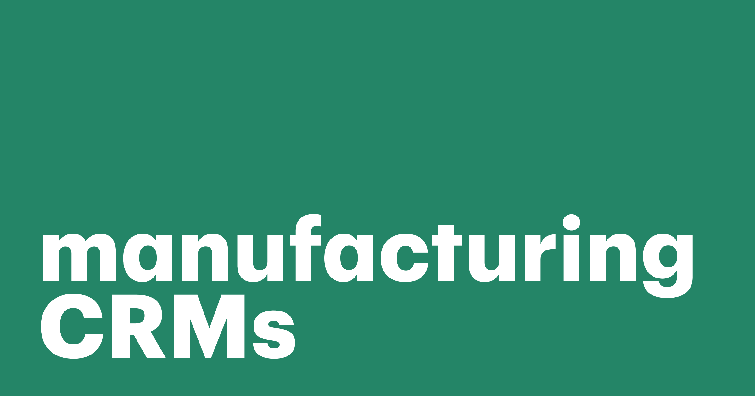 Featured: The ultimate guide to manufacturing CRMs