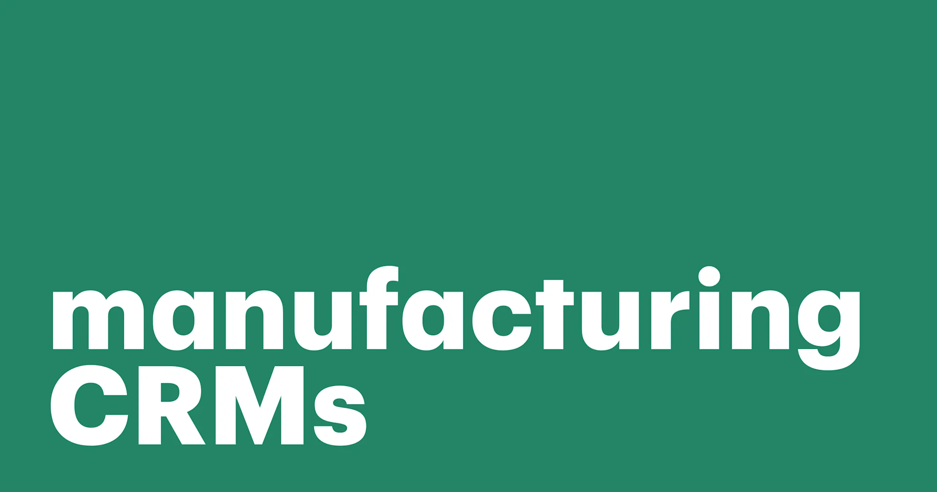 Featured: The ultimate guide to manufacturing CRMs