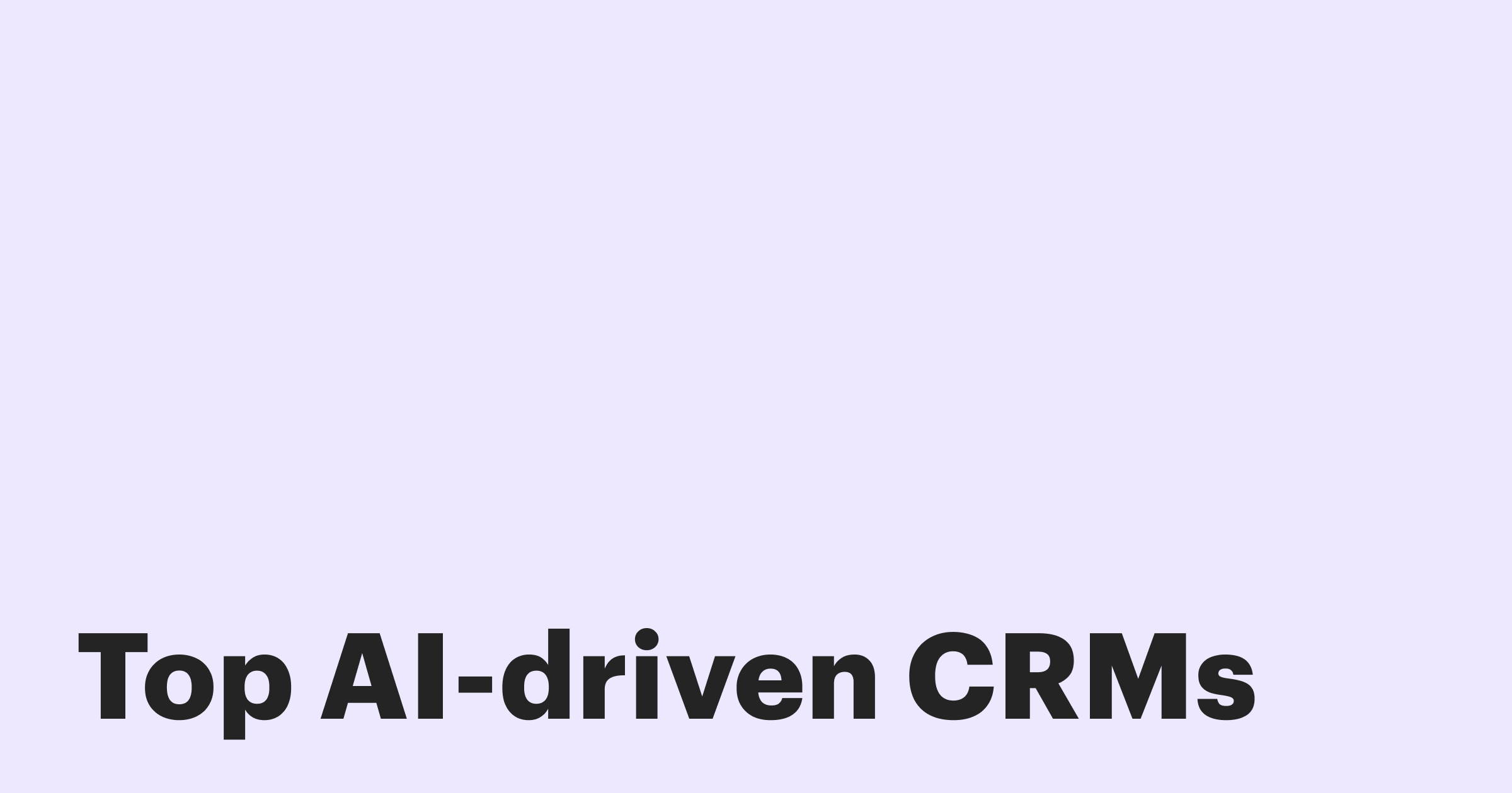 Featured: 6 AI-driven CRM systems for sales, marketing, and customer success