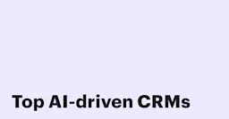 Featured: 6 AI-driven CRM systems for sales, marketing, and customer success