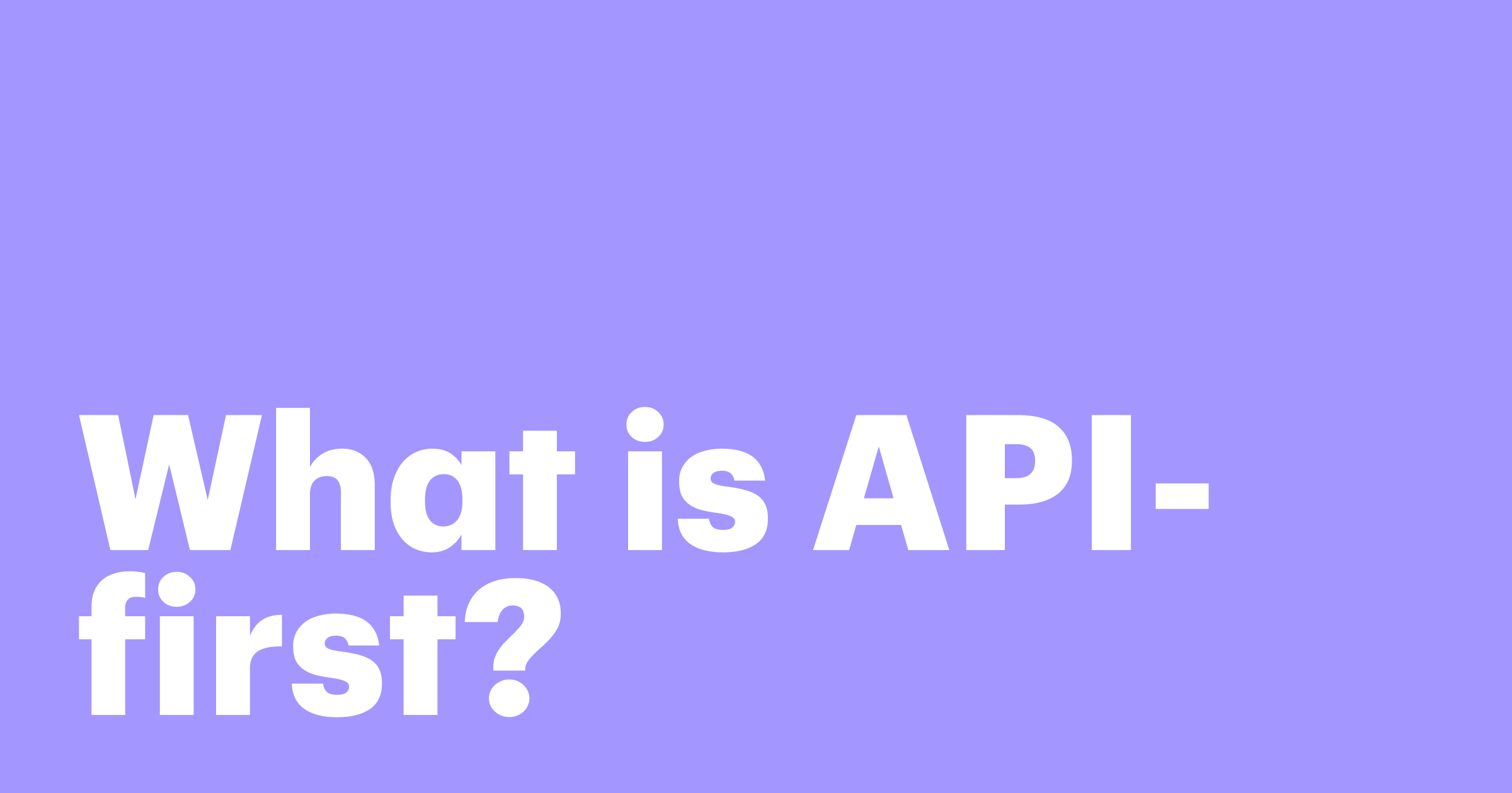 Featured: What is API-first? Benefits, use cases, and why it matters