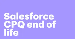 Featured: Salesforce CPQ end of life: What you need to know and next steps