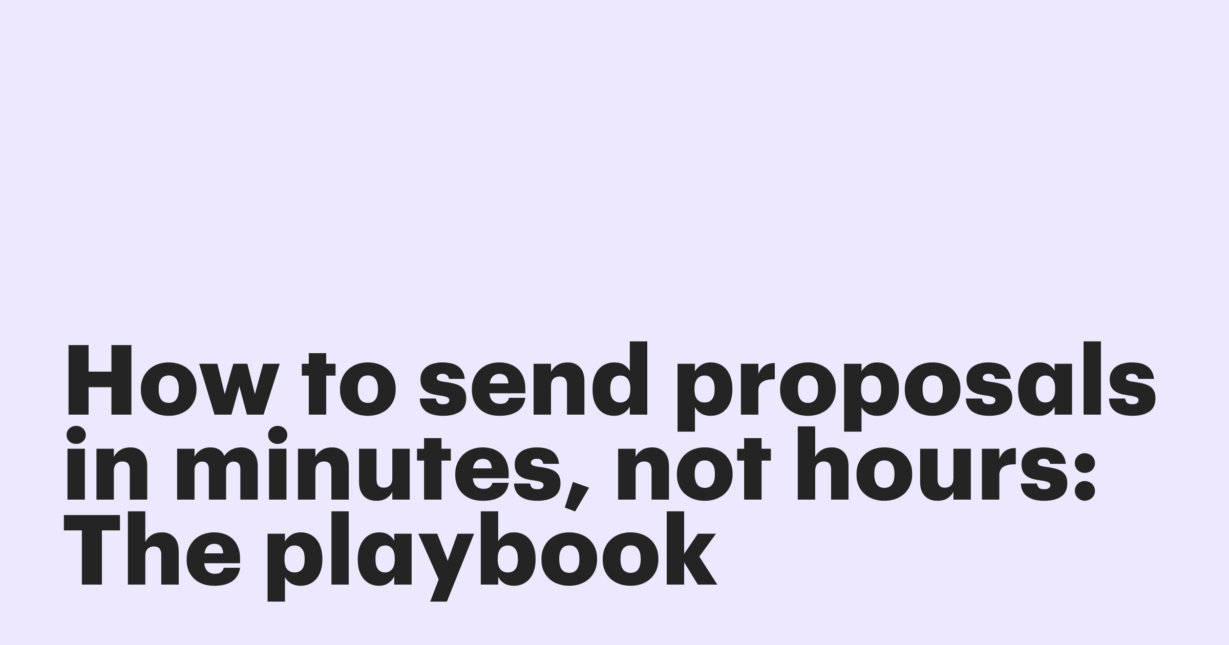 How to send proposals in minutes, not hours: the playbook