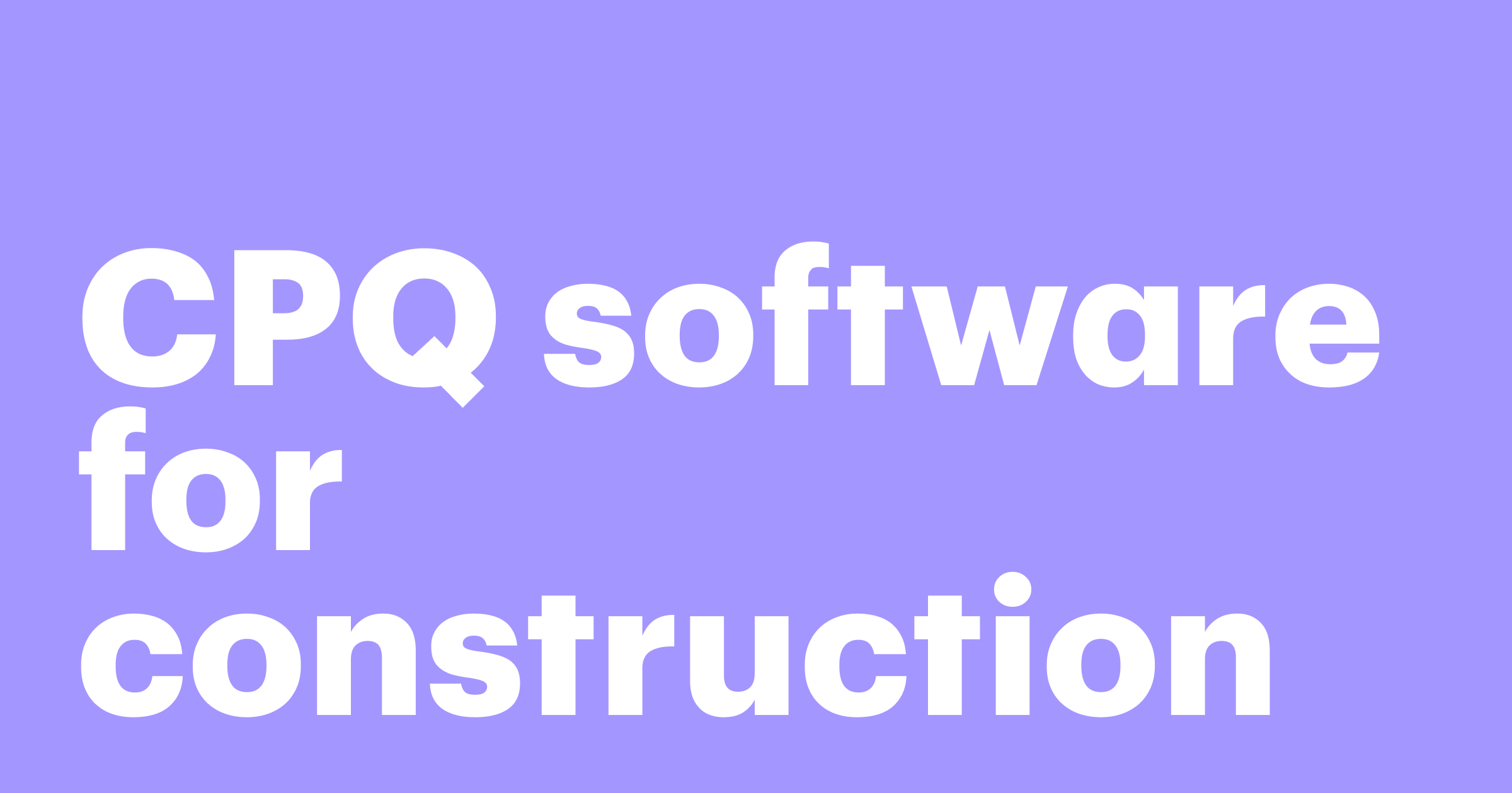 Featured: How CPQ software enables smarter construction quotes