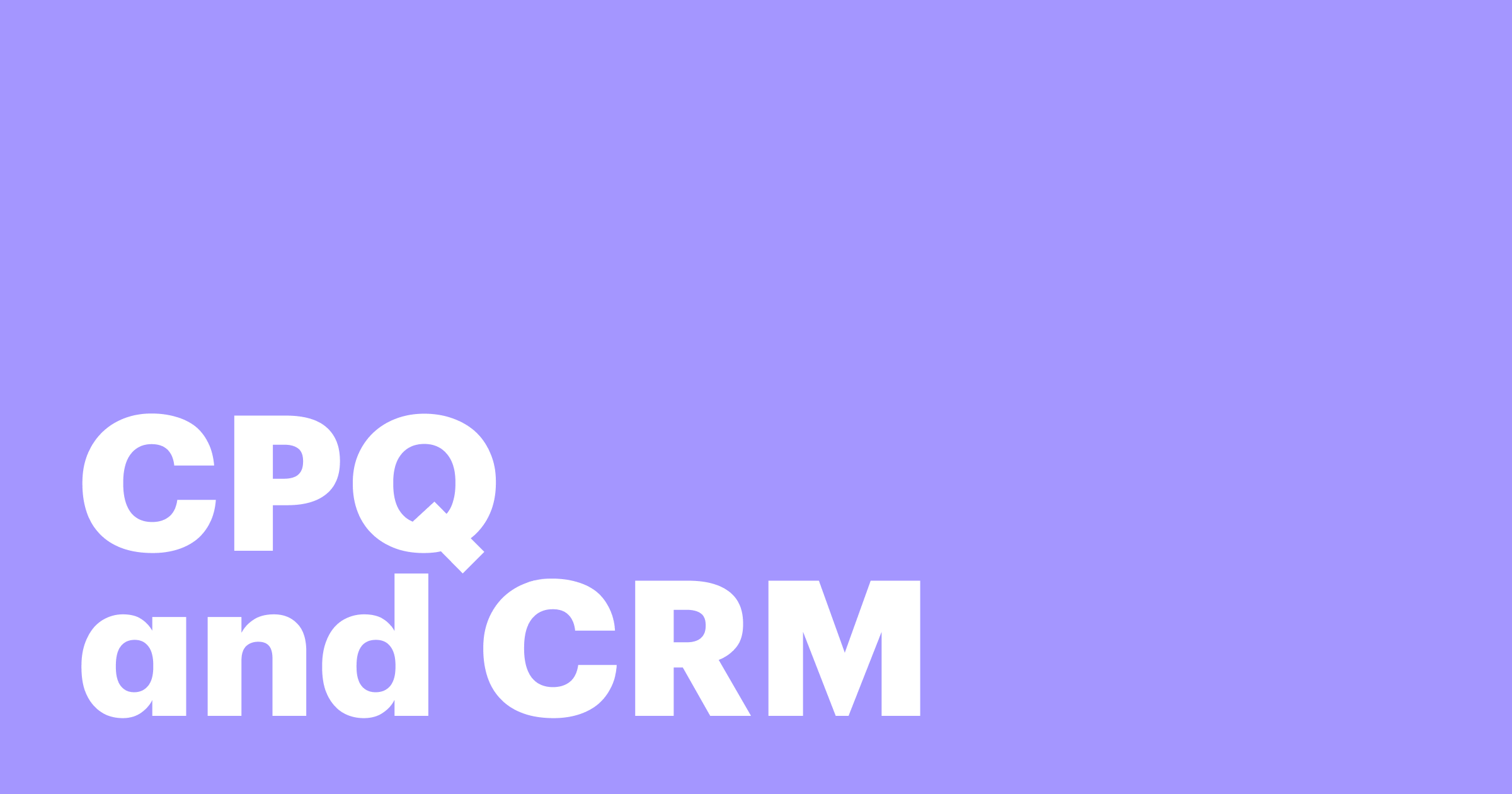 Featured: CRM and CPQ: What’s the difference, and how they work together
