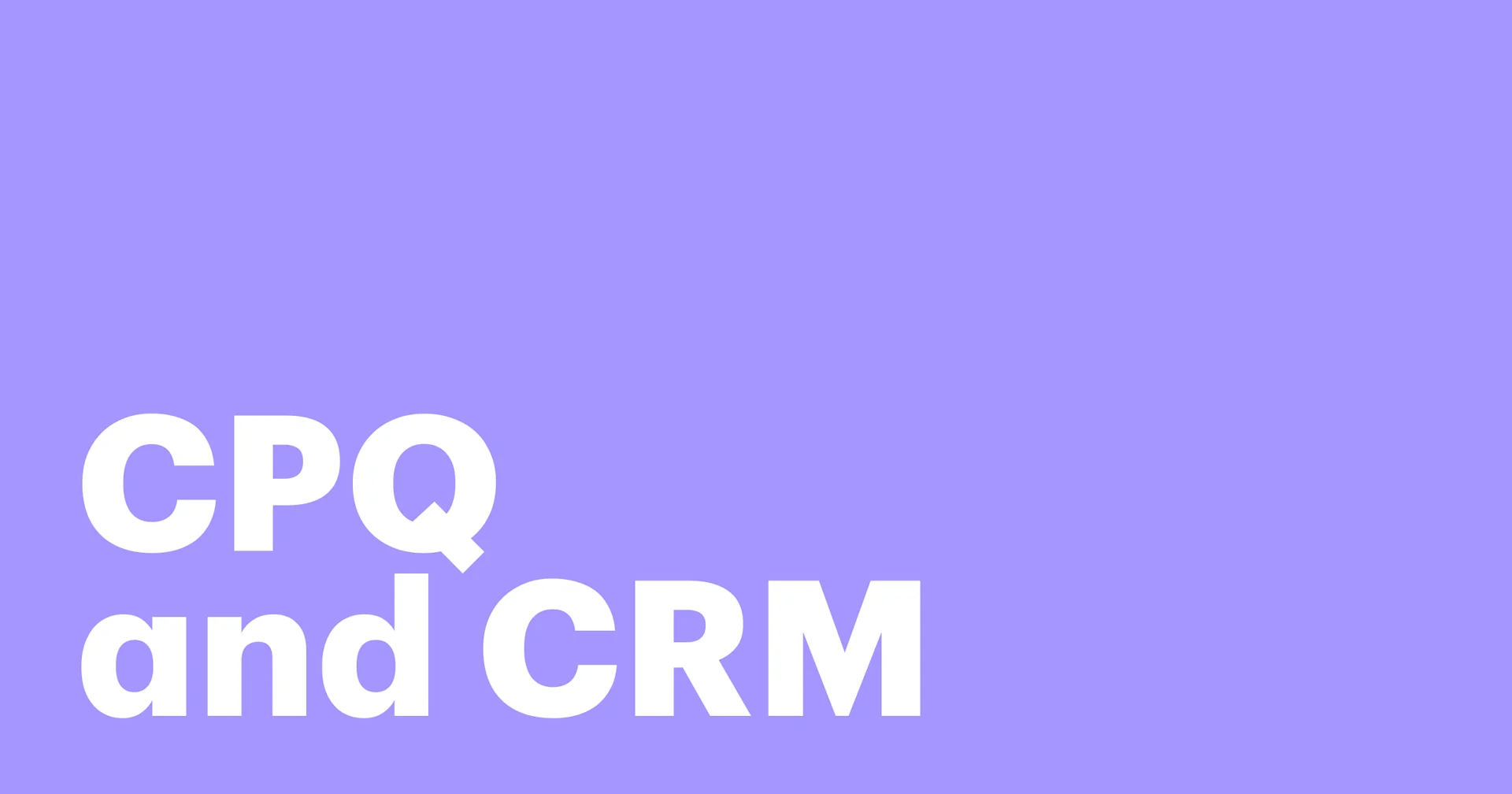Featured: CRM and CPQ: What’s the difference, and how they work together