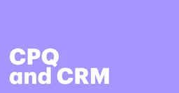 Featured: CRM and CPQ: What’s the difference, and how they work together