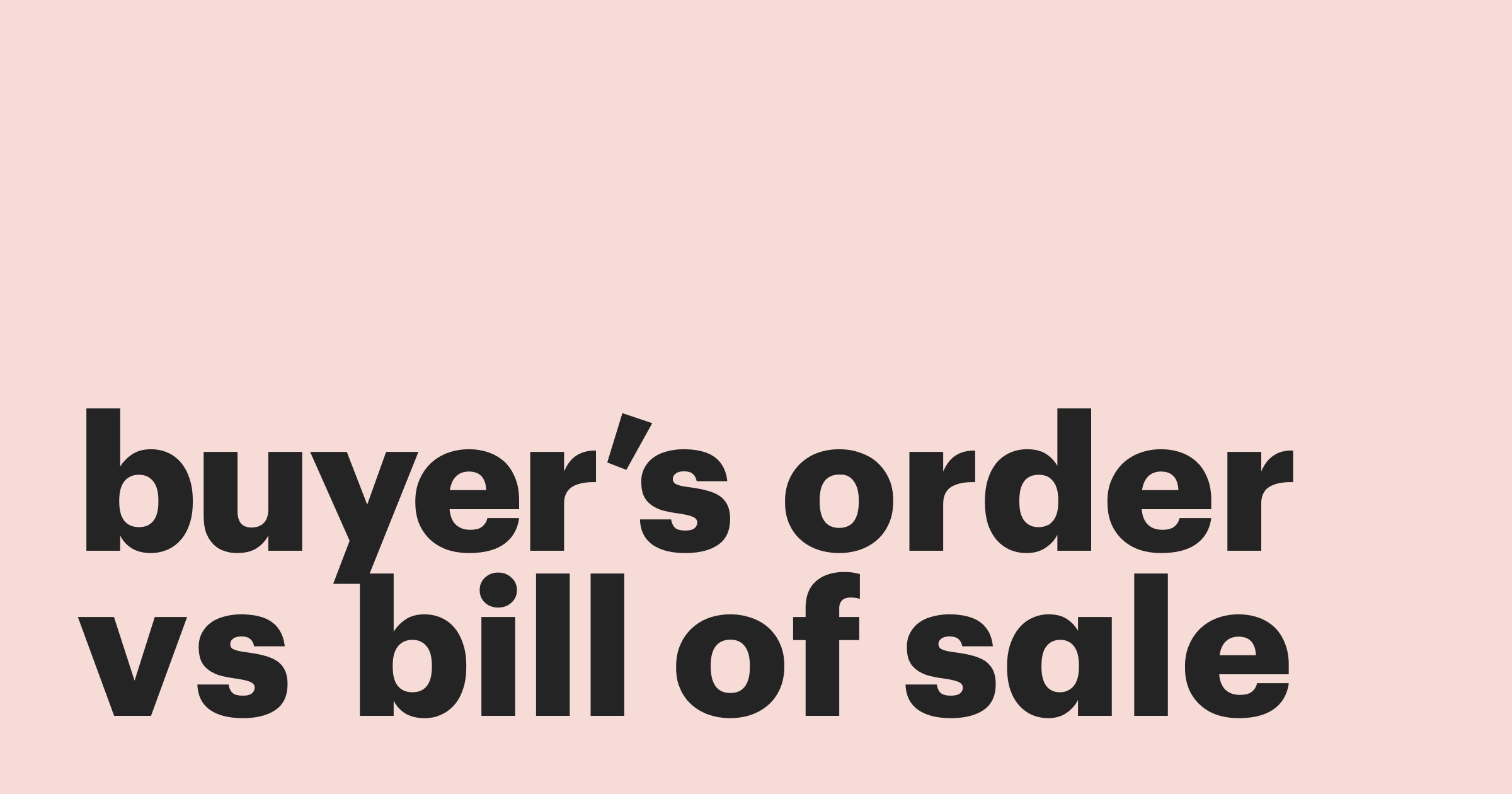 Featured: Buyer's Order vs. Bill of Sale: understanding the difference