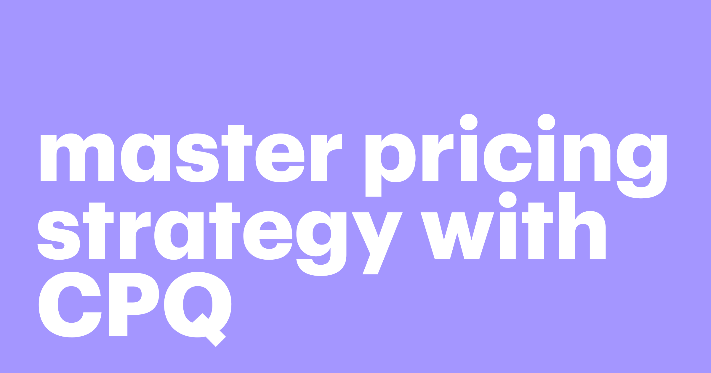 Featured: How to master pricing strategy with CPQ