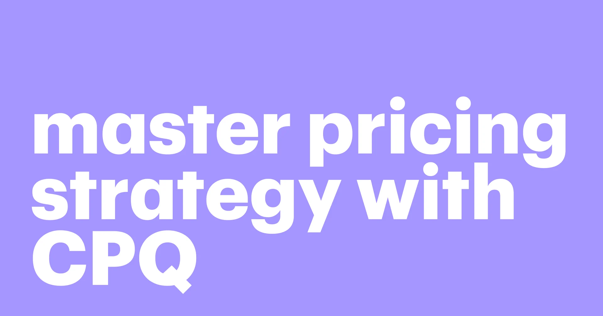 Featured: How to master pricing strategy with CPQ
