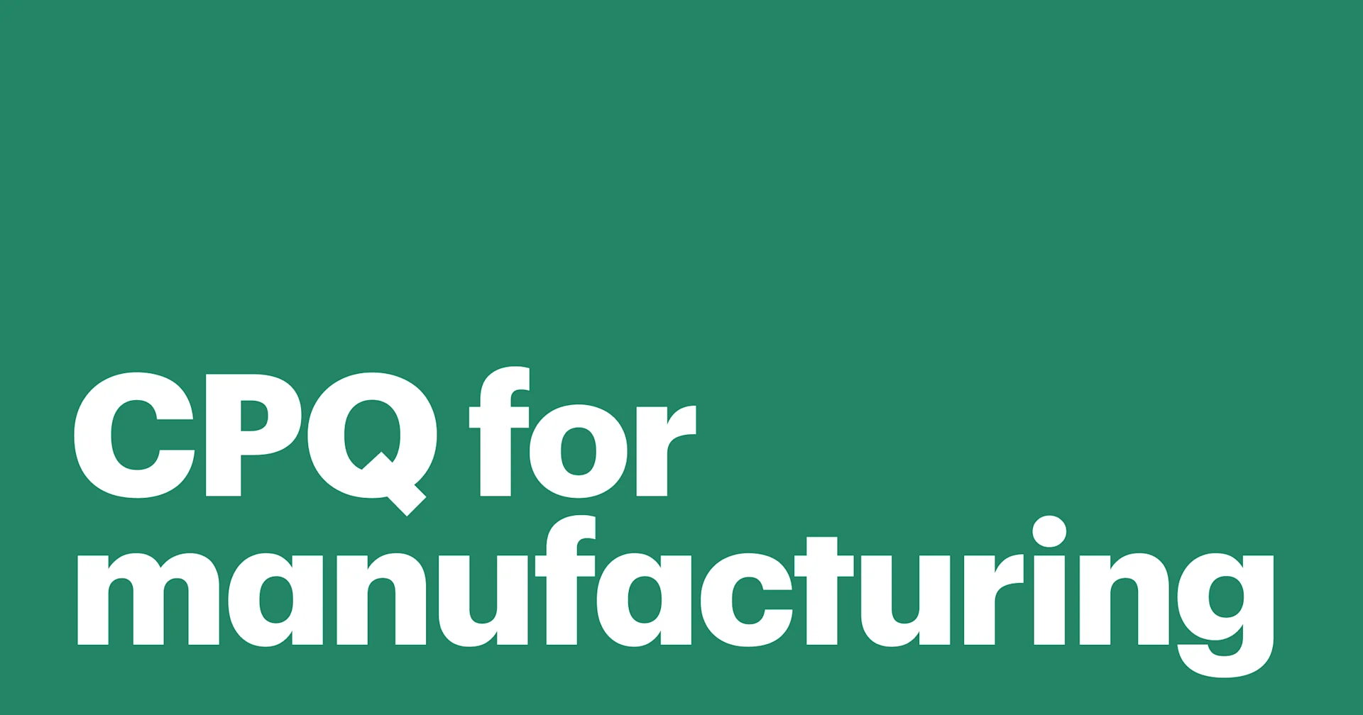 Featured: A manufacturer's handy guide on the what, why, and hows of CPQ