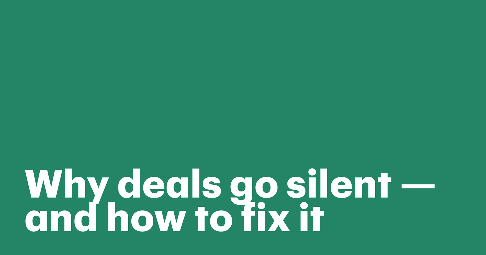Why deals go silent — and how to fix it