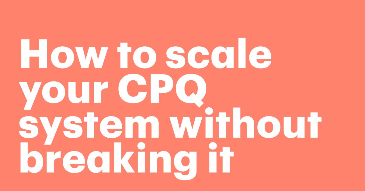 Featured: How to scale your CPQ system without breaking it