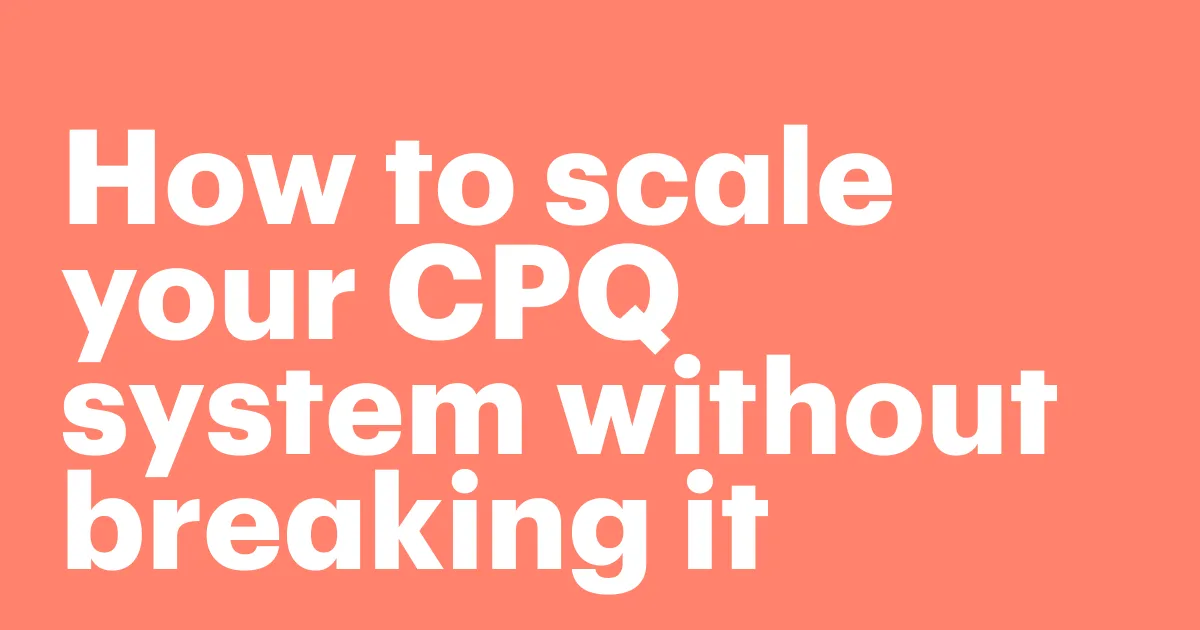 Featured: How to scale your CPQ system without breaking it