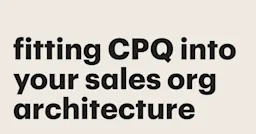 Featured: Fitting CPQ into your sales org architecture