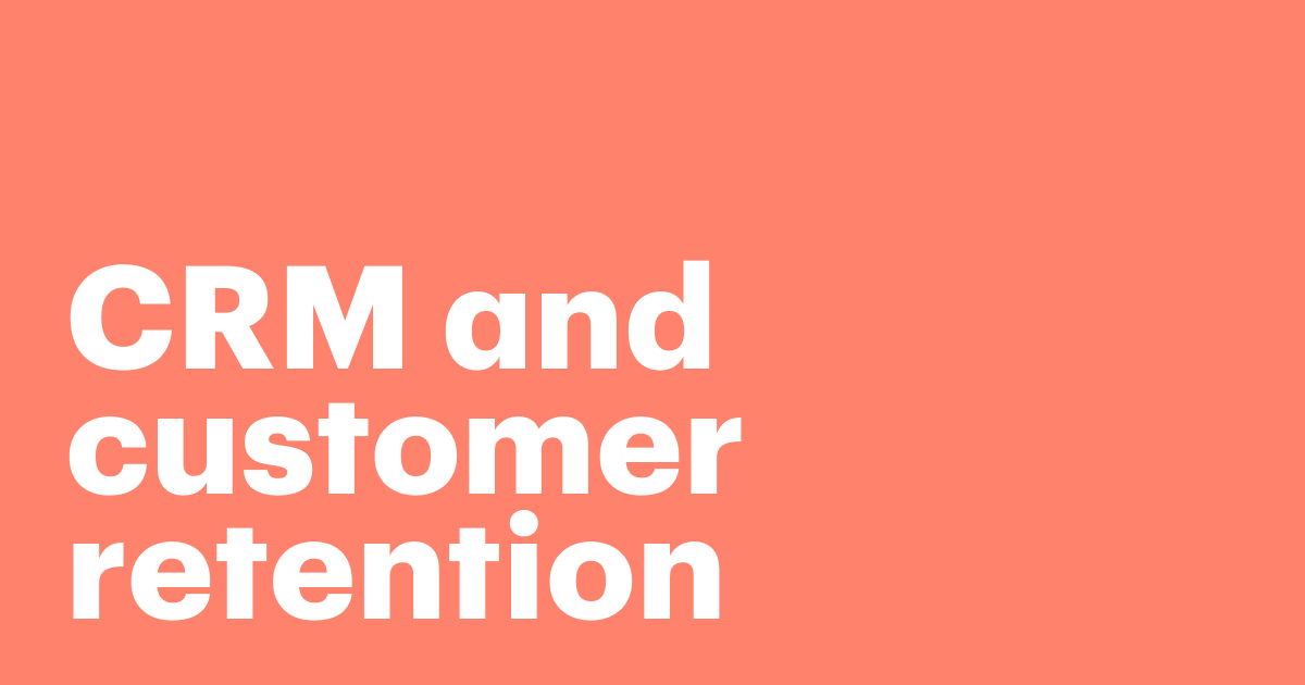 Featured: The benefits of CRM for customer retention: Why it matters for your business