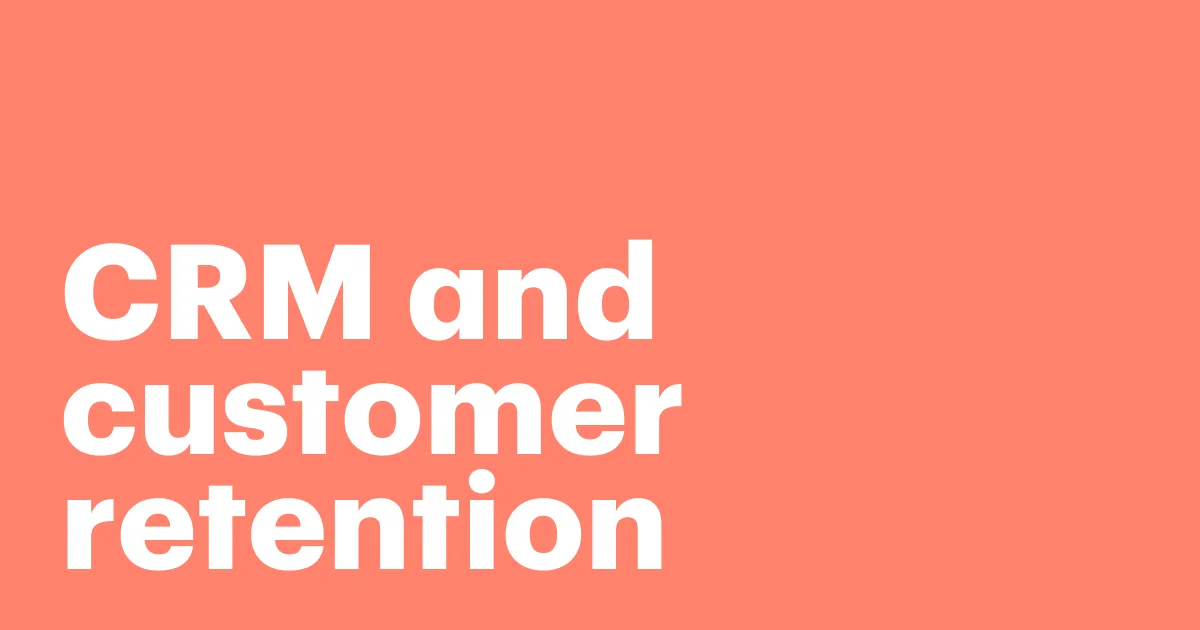 Featured: The benefits of CRM for customer retention: Why it matters for your business