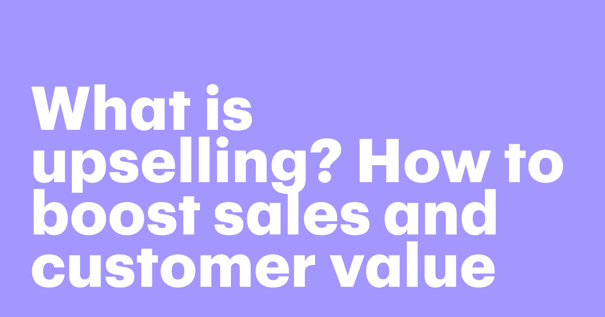 Featured: What is upselling? How to boost sales and customer value