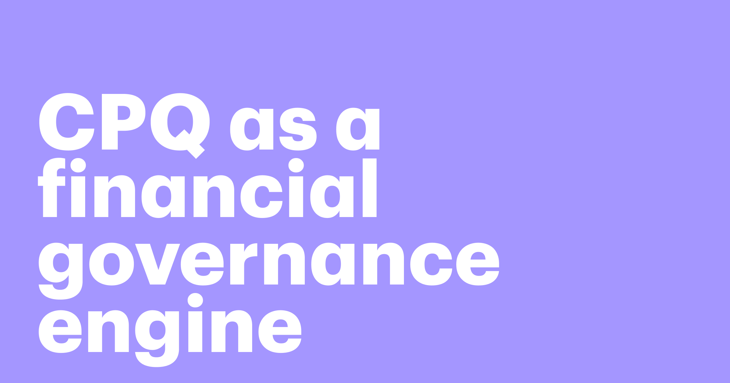 Featured: Beyond speed: Your CPQ is actually a financial governance engine